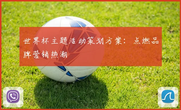 世界杯主题活动策划方案:点燃品牌营销热潮