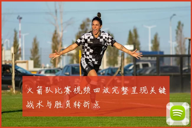 火箭队比赛视频回放完整呈现关键战术与胜负转折点