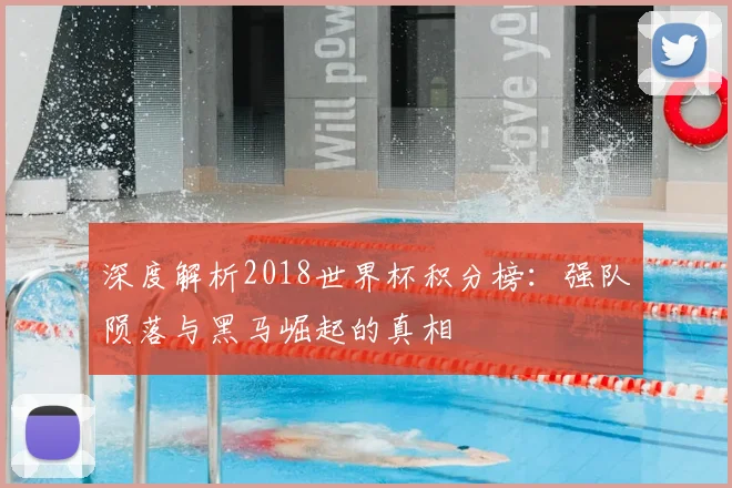 深度解析2018世界杯积分榜：强队陨落与黑马崛起的真相
