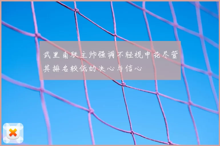 武里南联主帅强调不轻视申花尽管其排名较低的决心与信心