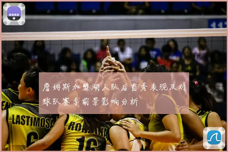 詹姆斯加盟湖人队后首秀表现及对球队赛季前景影响分析