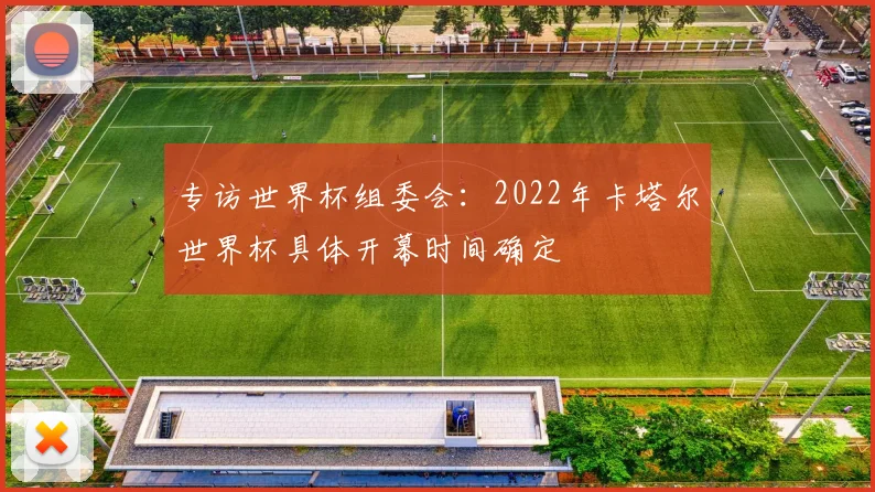 专访世界杯组委会:2022年卡塔尔世界杯具体开幕时间确定