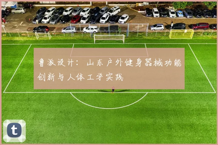鲁派设计：山东户外健身器械功能创新与人体工学实践