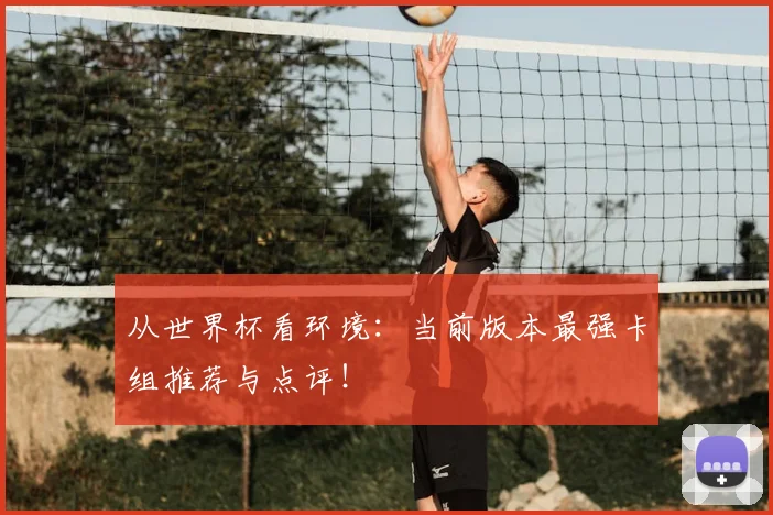 从世界杯看环境：当前版本最强卡组推荐与点评！